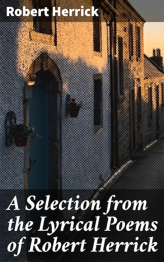 A Selection from the Lyrical Poems of Robert Herrick bookCoverFor