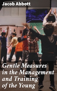 Gentle Measures in the Management and Training of the Young