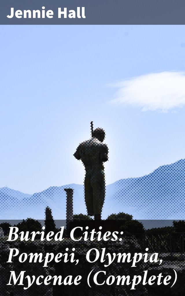 Book cover for Buried Cities: Pompeii, Olympia, Mycenae (Complete)