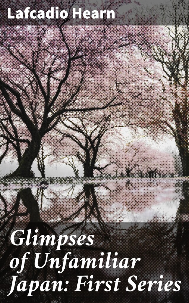 Book cover for Glimpses of Unfamiliar Japan: First Series