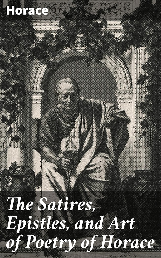 Bokomslag för The Satires, Epistles, and Art of Poetry of Horace
