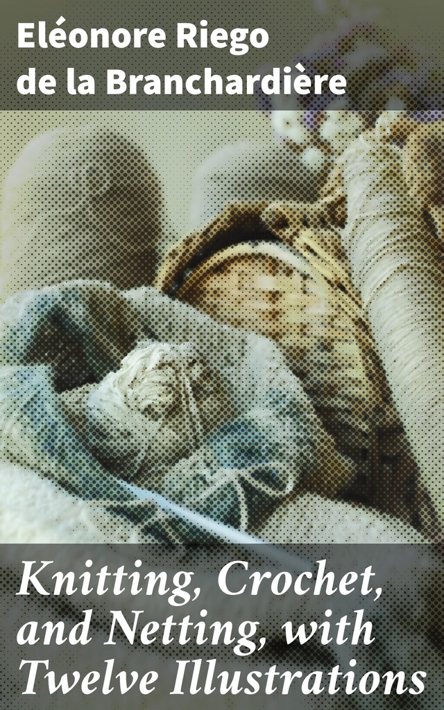 Book cover for Knitting, Crochet, and Netting, with Twelve Illustrations