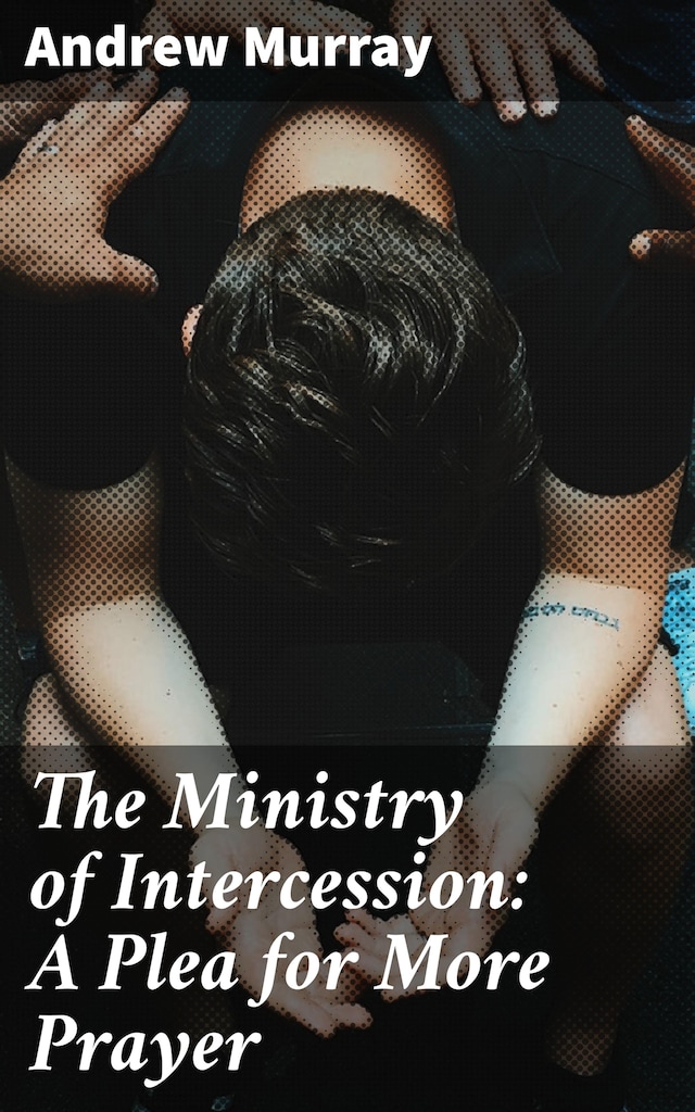 Book cover for The Ministry of Intercession: A Plea for More Prayer