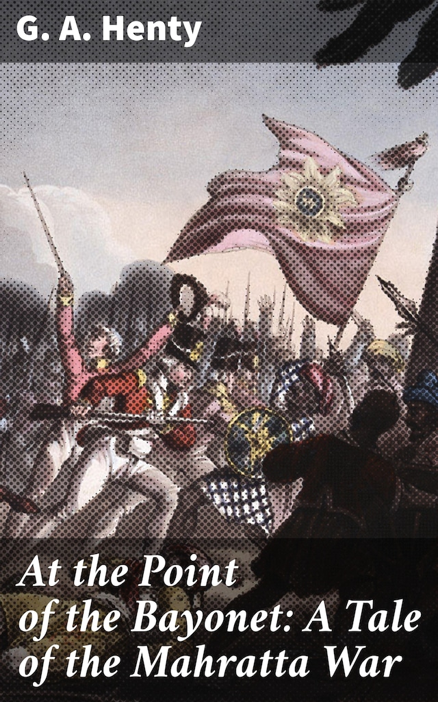 Copertina del libro per At the Point of the Bayonet: A Tale of the Mahratta War