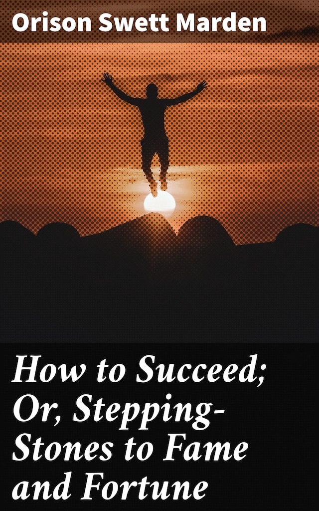 Boekomslag van How to Succeed; Or, Stepping-Stones to Fame and Fortune