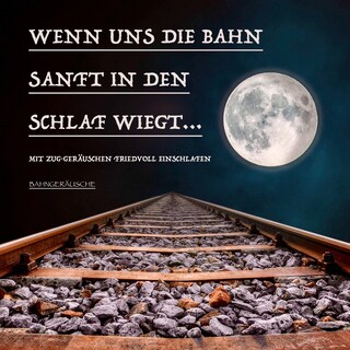 Wenn uns die Bahn sanft in den Schlaf wiegt: Bahngeräusche und traumhafte Musik zum friedvollen Einschlafen als Hörbuch