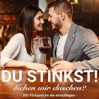 Du stinkst! Gehen wir duschen? - 300 Flirtsprüche die einschlagen. als Hörbuch