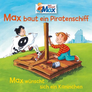07: Max baut ein Piratenschiff / Max wünscht sich ein Kaninchen als Hörbuch