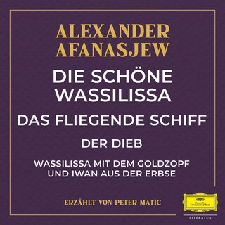 Die schöne Wassilissa / das fliegende Schiff / Der Dieb / Wassilissa mit dem Goldzopf und Iwan aus der Erbse als Hörbuch