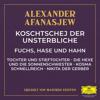 Koschtschej der Unsterbliche / Fuchs, Hase und Hahn / Tochter und Stieftochter / Die Hexe und die Sonnenschwester / Kosma Schnellreich / Nikita der Gerber als Hörbuch