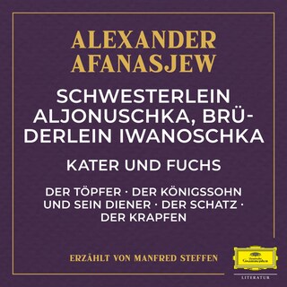 Schwesterlein Aljonuschka, Brüderlein Iwanoschka / Kater und Fuchs / Der Töpfer / Der Königssohn und sein Diener / Der Schatz / Der Krapfen als Hörbuch