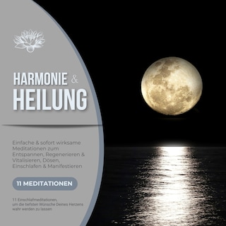 Harmonie & Heilung - 11 Einschlafmeditationen, um die tiefsten Wünsche Deines Herzens wahr werden zu lassen als Hörbuch