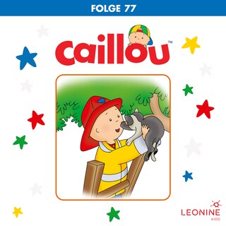 Folge 77: Caillou, der Feuerwehrmann / Caillou geht zelten als Hörbuch