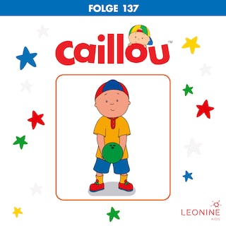Folge 137: Caillous Schatten / Caillou baut ein Flugzeug / Caillous Laubhaufen als Hörbuch