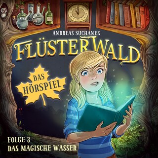 Flüsterwald - Das Hörspiel: Das magische Wasser (Folge 3) als Hörbuch