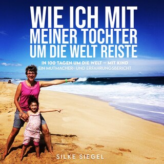 Wie ich mit meiner Tochter um die Welt reiste als Hörbuch