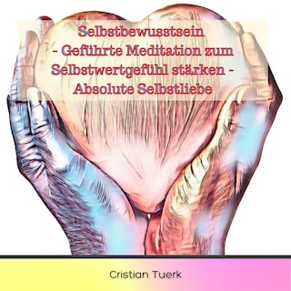 Selbstbewusstsein - Geführte Meditation zum Selbstwertgefühl stärken - Absolute Selbstliebe als Hörbuch