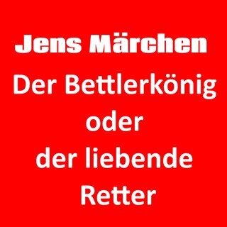 Der Bettlerkönig oder der liebende Retter als Hörbuch