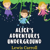 Alice's Adventures Underground
