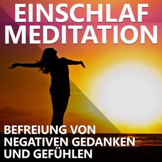 Einschlaf Meditation | Befreiung von negativen Gedanken und Gefühlen als Hörbuch