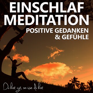 Einschlafmeditation für positive Gedanken und Gefühle als Hörbuch