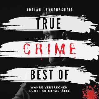 True Crime Best of Wahre Verbrechen Echte Kriminalfälle als Hörbuch