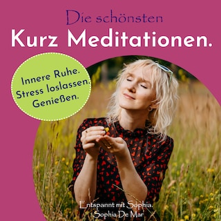 Die schönsten Kurz Meditationen. Innere Ruhe. Stress loslassen. Genießen. Entspannt mit Sophia. als Hörbuch