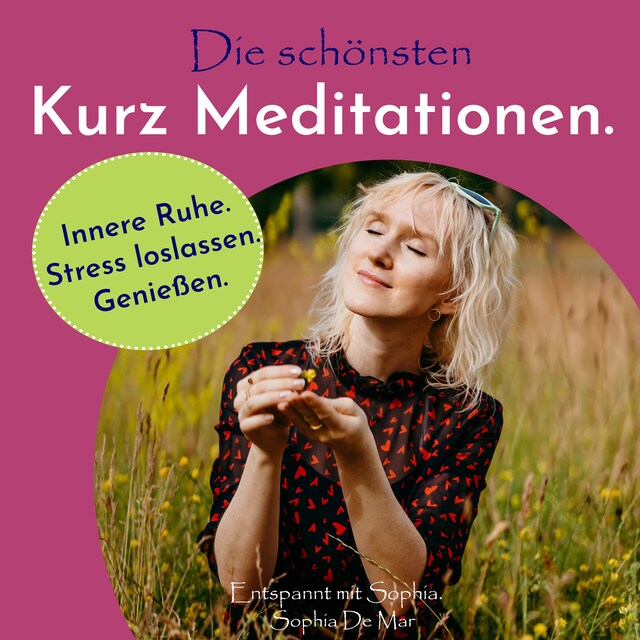 Kirjankansi teokselle Die schönsten Kurz Meditationen. Innere Ruhe. Stress loslassen. Genießen. Entspannt mit Sophia.