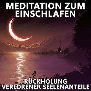 Rückholung verlorener Seelenanteile | Meditation zum Einschlafen als Hörbuch