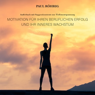 Motivation für Ihren beruflichen Erfolg und Ihr inneres Wachstum. als Hörbuch