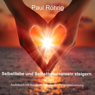 Selbstliebe und Selbstbewusstsein steigern. als Hörbuch