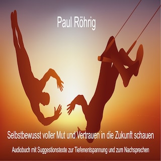 Selbstbewusst voller Mut und Vertrauen in die Zukunft schauen als Hörbuch