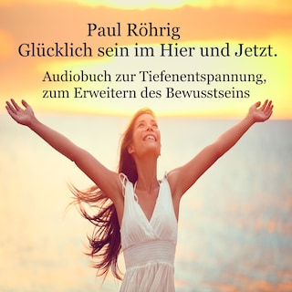 Glücklich sein im Hier und Jetzt als Hörbuch