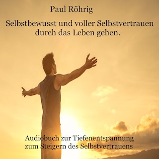 Selbstbewusst und voller Selbstvertrauen durch das Leben gehen. als Hörbuch