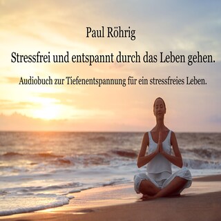 Stressfrei und entspannt durch das Leben gehen. als Hörbuch