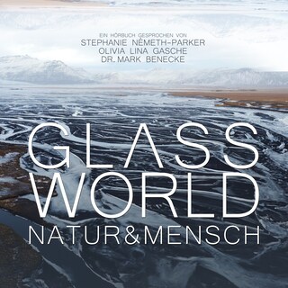 Glass World - Natur & Mensch als Hörbuch