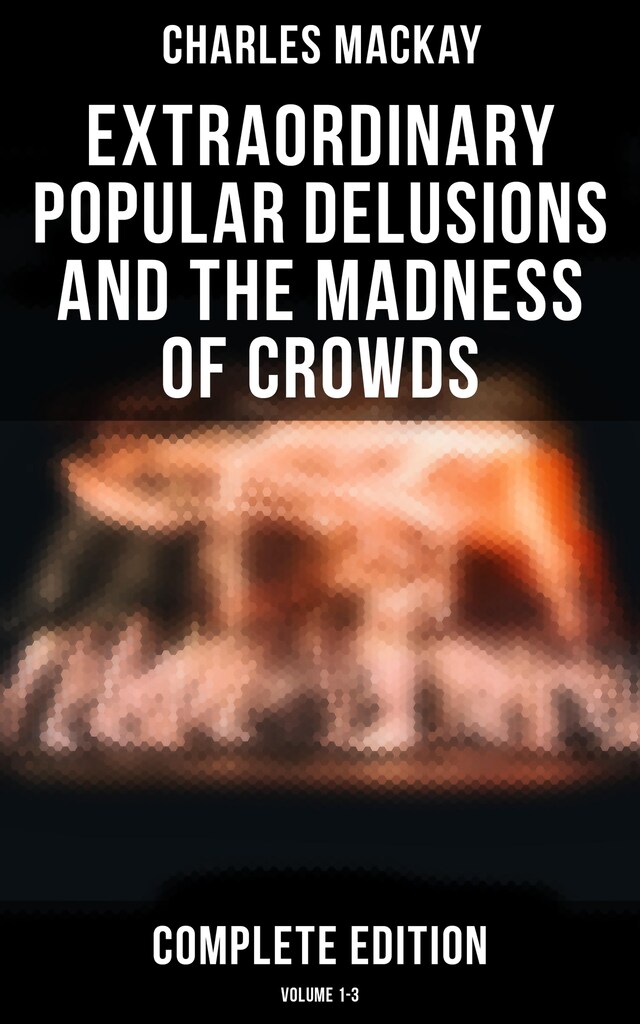 Couverture de livre pour Extraordinary Popular Delusions and the Madness of Crowds (Complete Edition: Volume 1-3)