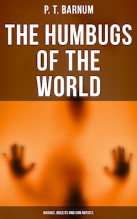 The Humbugs of the World: Hoaxes, Deceits and Con Artists