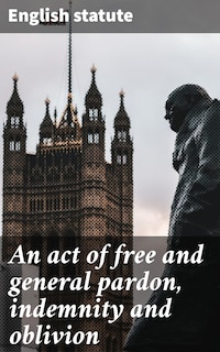 An act of free and general pardon, indemnity and oblivion