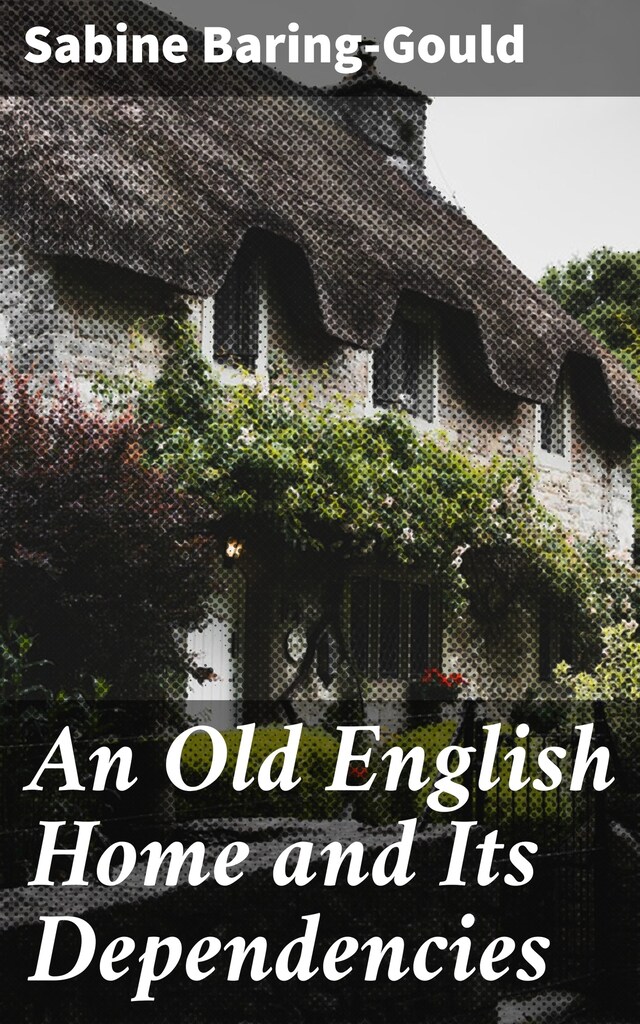 Book cover for An Old English Home and Its Dependencies