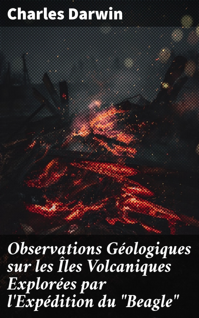 Observations Géologiques sur les Îles Volcaniques Explorées par l'Expédition du "Beagle"