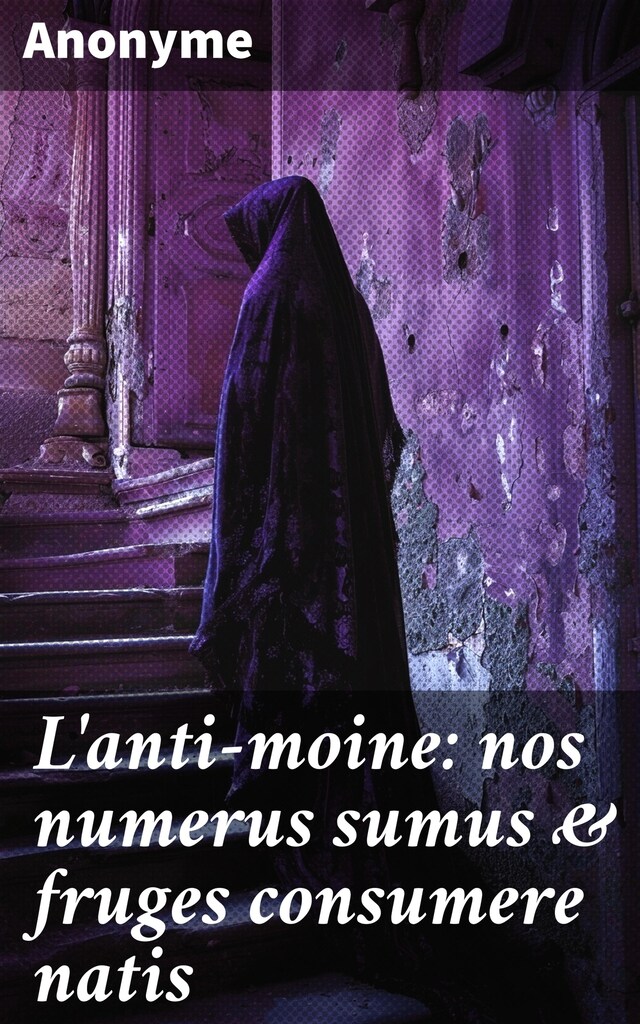 Couverture de livre pour L'anti-moine: nos numerus sumus & fruges consumere natis