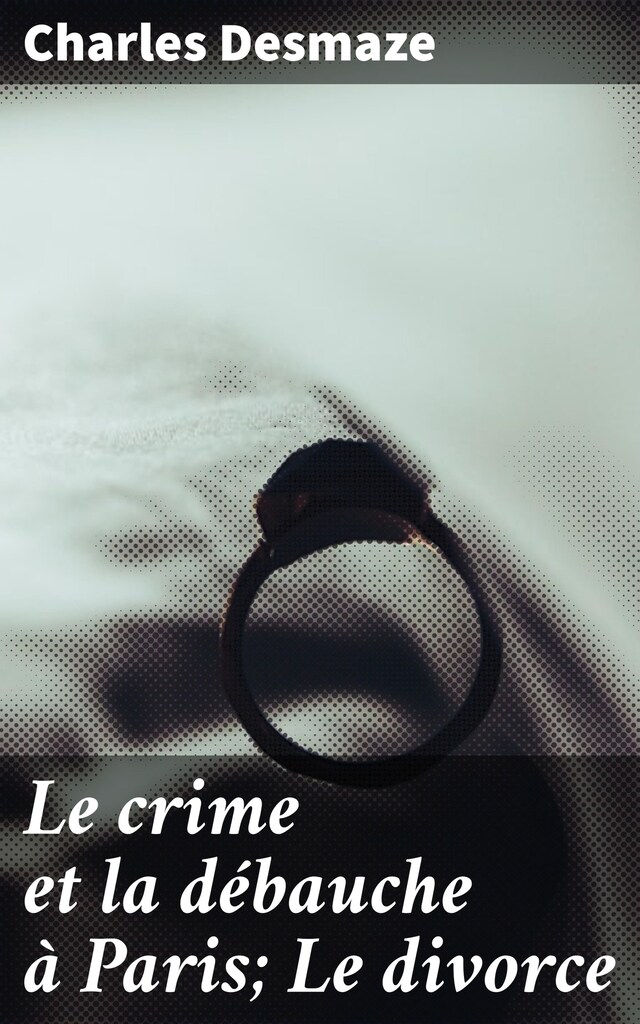 Book cover for Le crime et la débauche à Paris; Le divorce