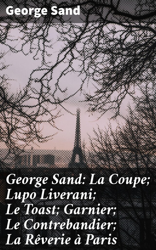 Book cover for George Sand: La Coupe; Lupo Liverani; Le Toast; Garnier; Le Contrebandier; La Rêverie à Paris
