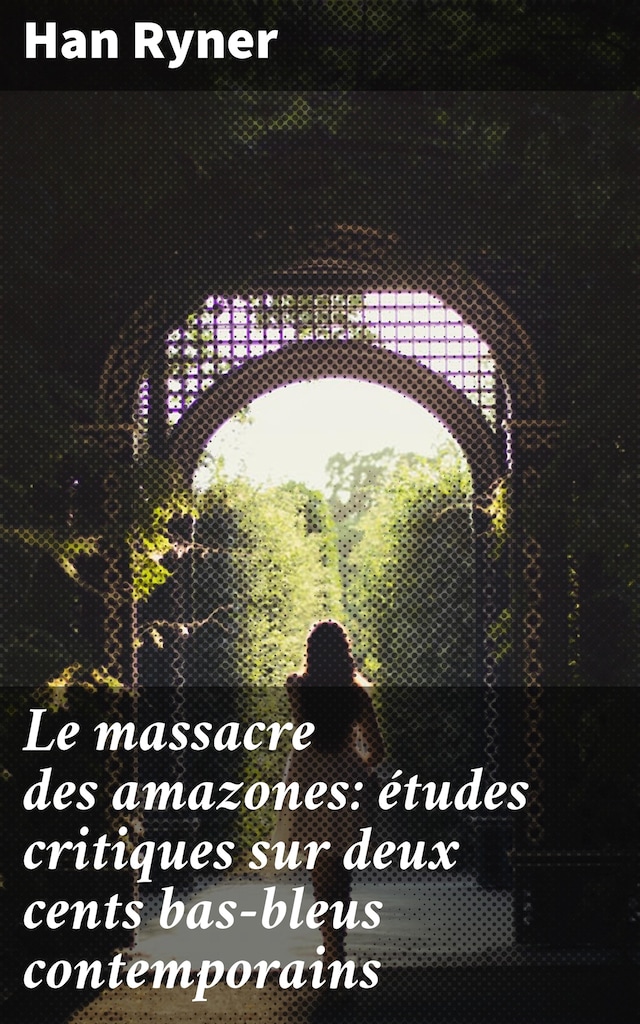 Le massacre des amazones: études critiques sur deux cents bas-bleus contemporains