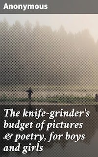 The knife-grinder's budget of pictures & poetry, for boys and girls