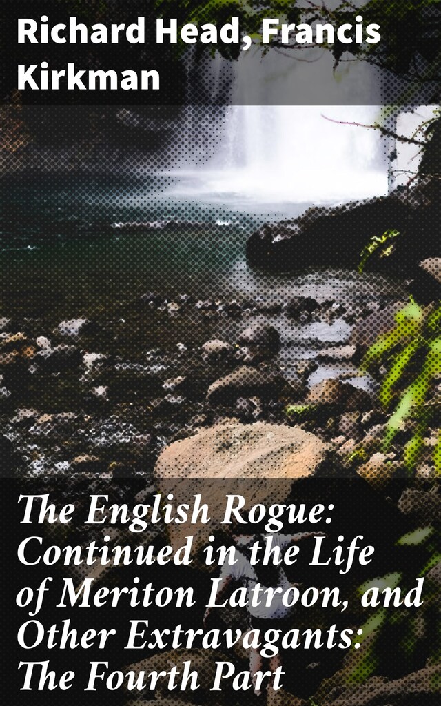 Okładka książki dla The English Rogue: Continued in the Life of Meriton Latroon, and Other Extravagants: The Fourth Part