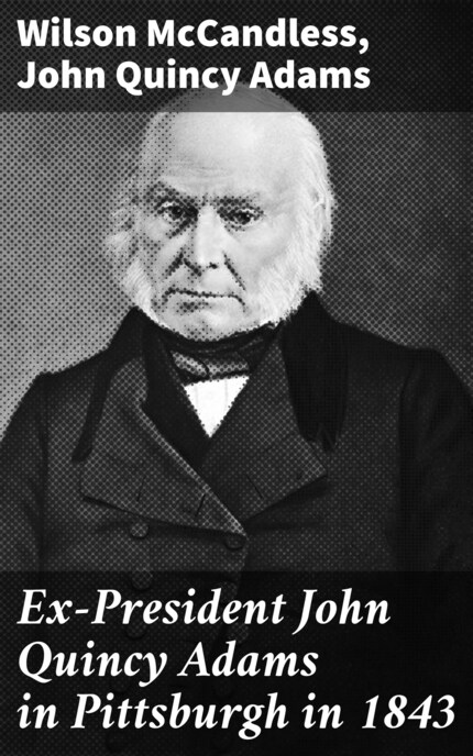 Ex-President John Quincy Adams in Pittsburgh in 1843 bookCoverFor