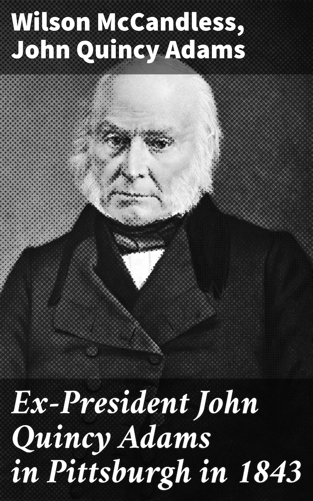 Boekomslag van Ex-President John Quincy Adams in Pittsburgh in 1843