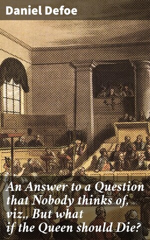 An Answer to a Question that Nobody thinks of, viz., But what if the Queen should Die? bookCoverFor
